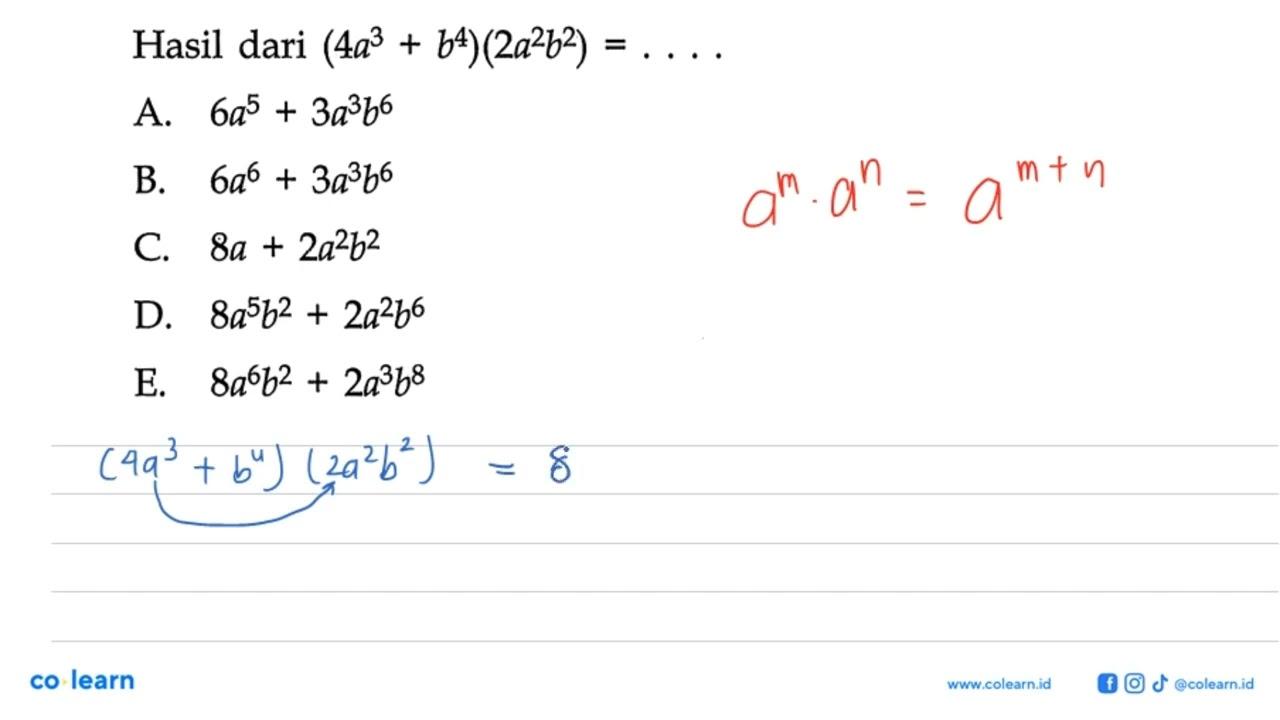 Hasil dari (4a^3 + b^4)(2a^2b^2) = .... A. 6a^5 + 3a^3b^6