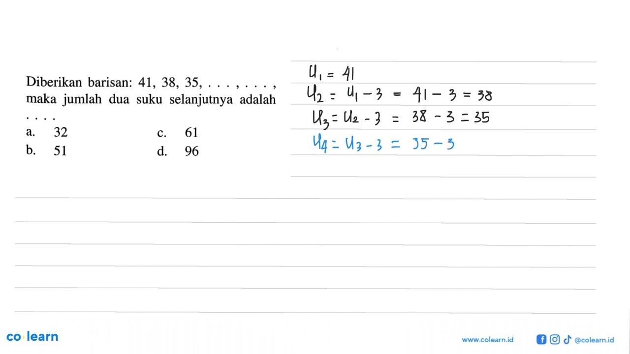 Diberikan barisan: 41, 38, 35, ....., ....., maka jumlah