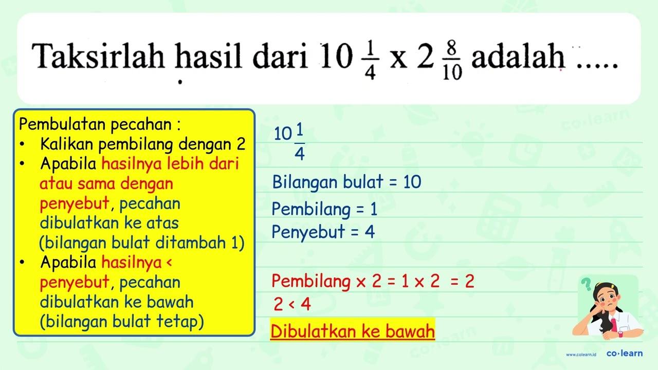 Taksirlah hasil dari 10 (1)/(4) x 2 (8)/(10) adalah .....