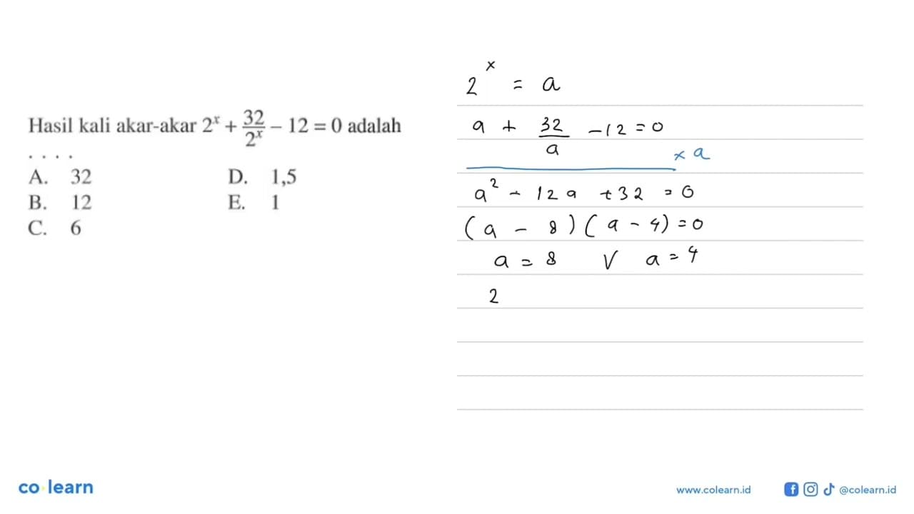 Hasil kali akar-akar 2^x+32/2^x -12=0 adalah...