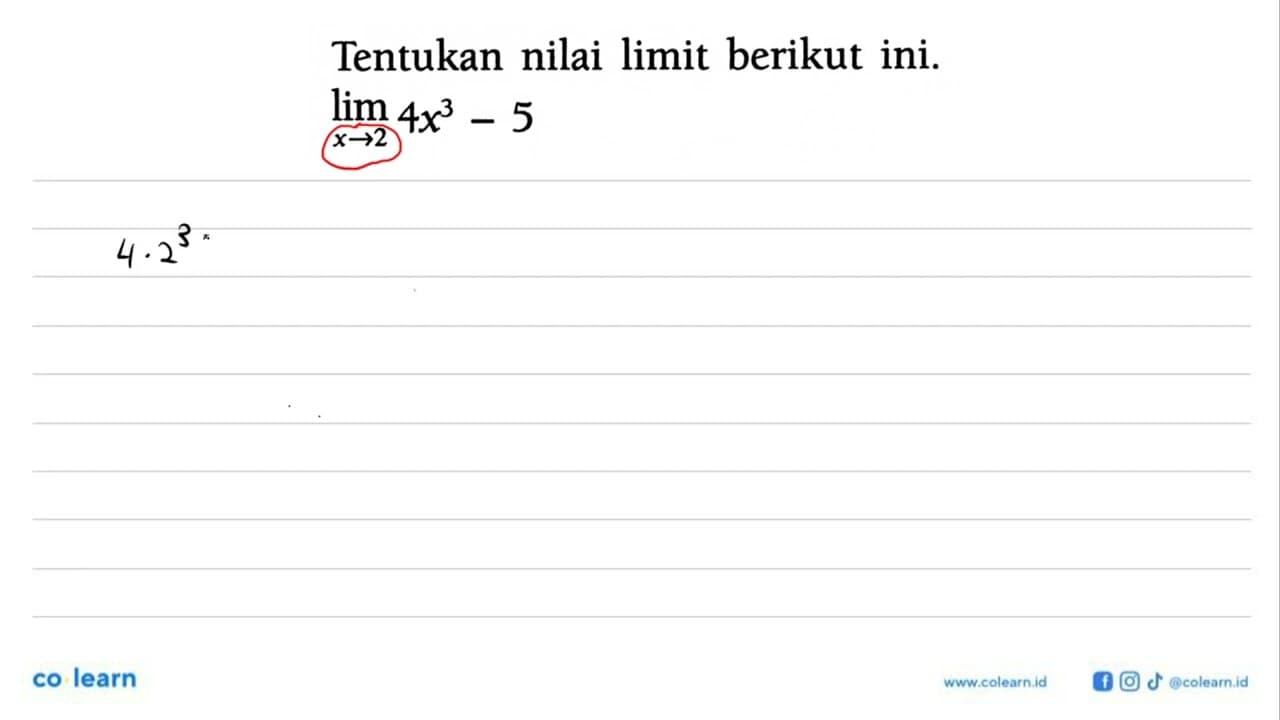 Tentukan nilai limit berikut ini. limit x -> 2 4x^3-5