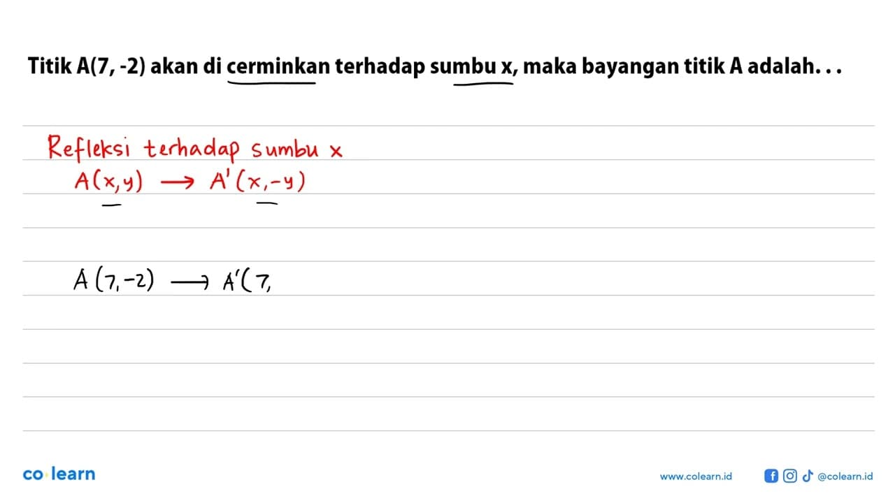 Titik A(7,-2) akan di cerminkan terhadap sumbu x, maka