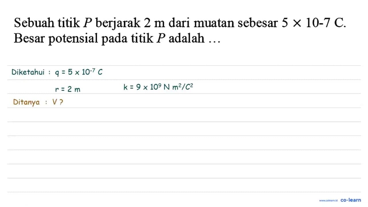 Sebuah titik P berjarak 2m dari muatan sebesar 5 x 10-7 C .