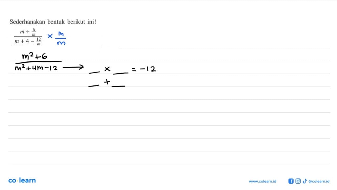 Sederhanakan bentuk berikut ini! (m + 6/m) / (m + 4 -12/m)