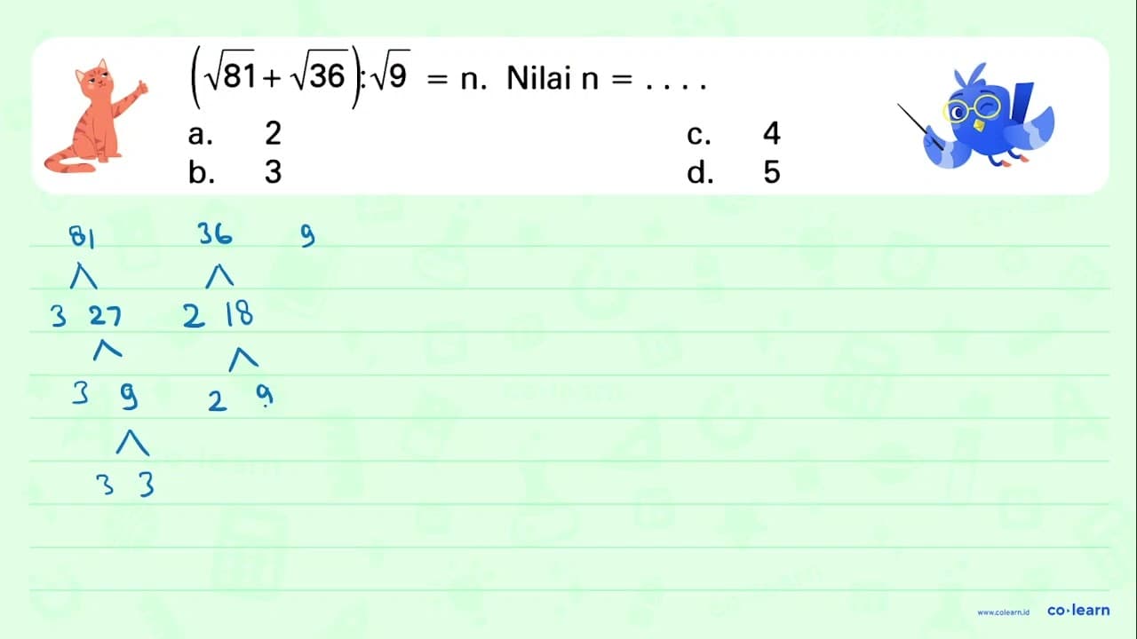 (akar(81) + akar(36)) : akar(9) = n. Nilai n = ...