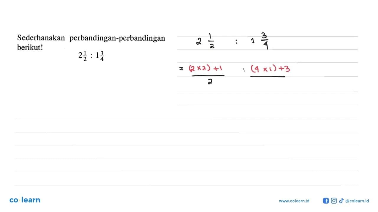 Sederhanakan perbandingan-perbandingan berikut! 2 1/2:1 3/4