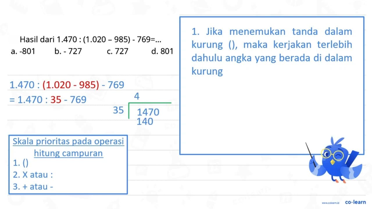 Hasil dari 1.470:(1.020-985)-769=... a. -801 b. -727 C. 727