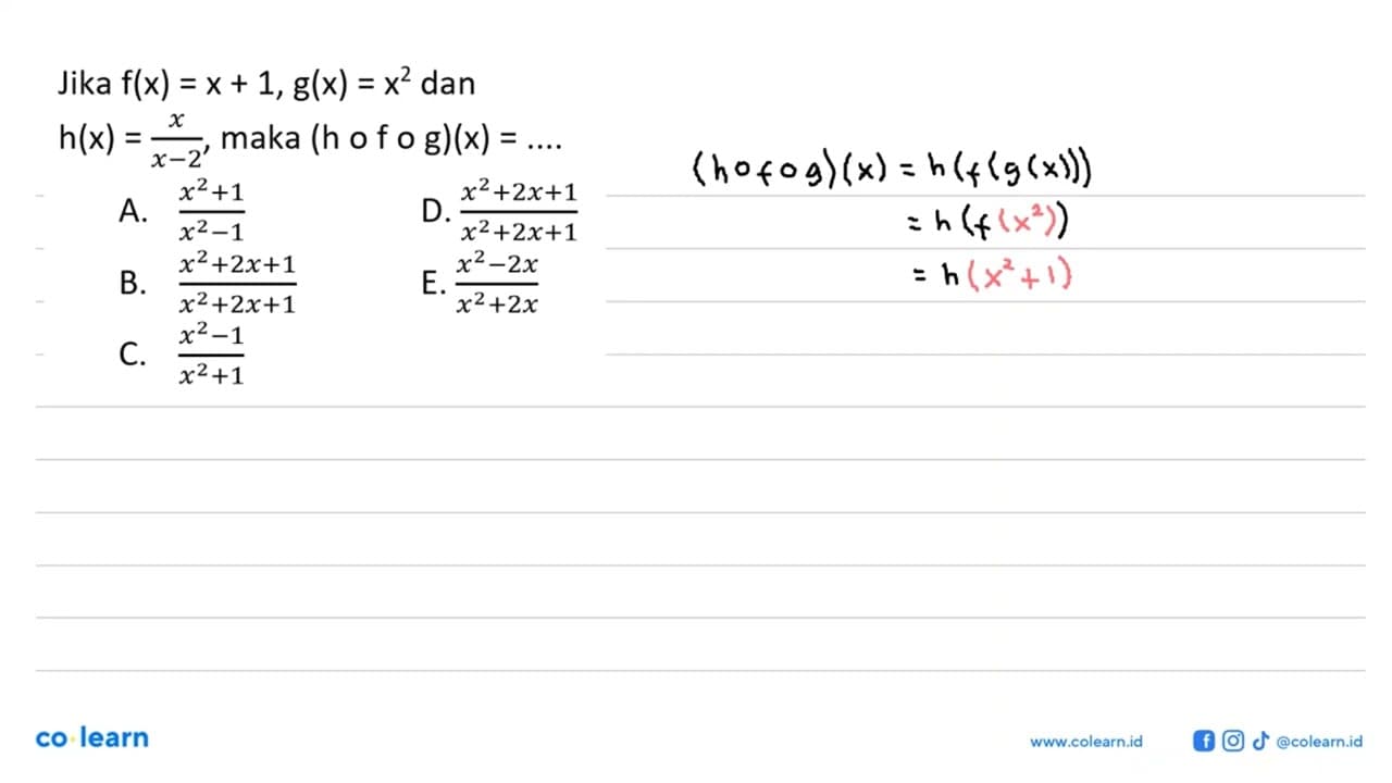 Jika f(x)=x+1, g(x)=x^2 dan h(x)=x/x-2 , maka (h o f o g)