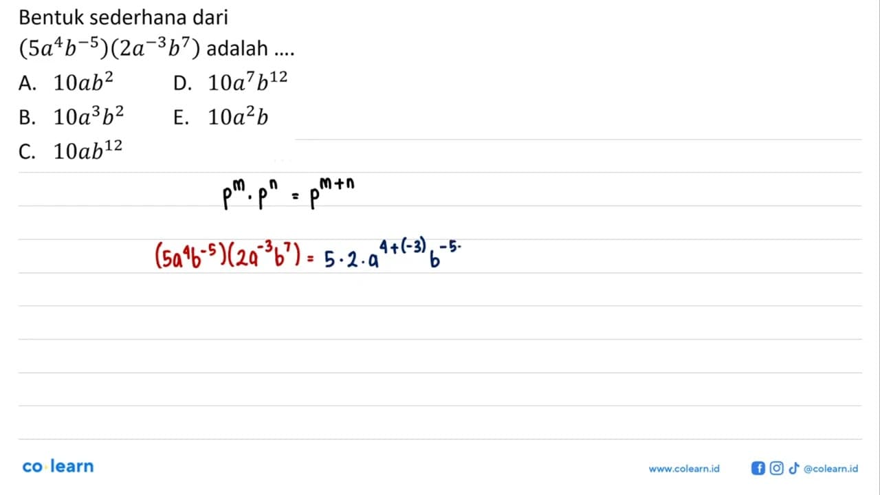 Bentuk sederhana dari (5a^4b^-5)(2a^-3b^7) adalah ... A.