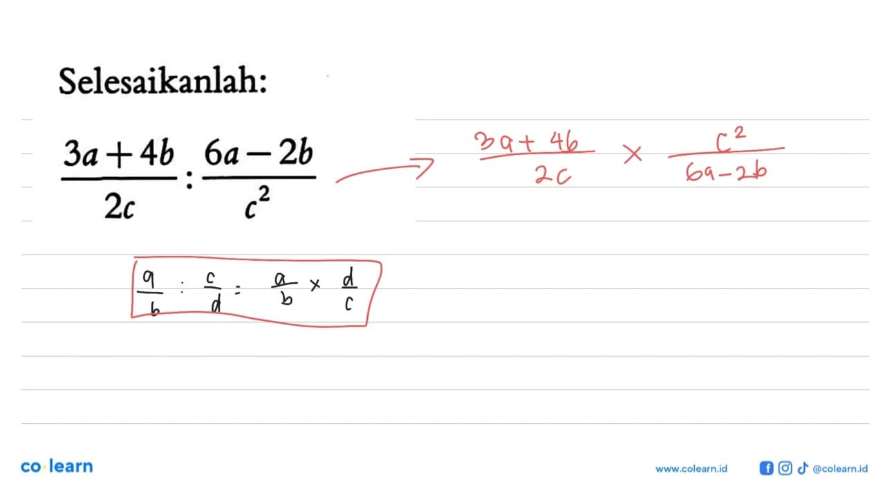 Selesaikanlah: (3a + 4b)/2c : (6a - 2b)/c^2