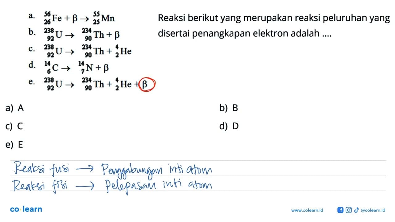 a. 56 26 Fe + b - > 55 25 Mn b. 238 92 U - > 234 90 Th + b