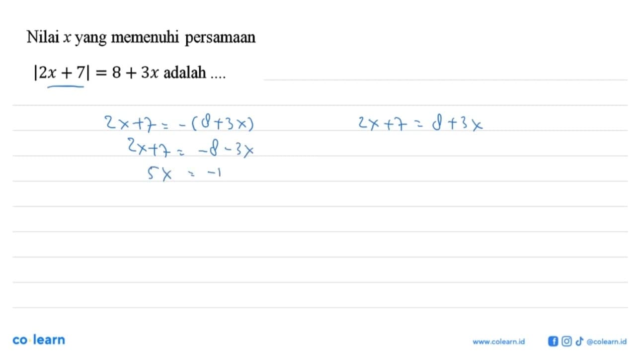 Nilai x yang memenuhi persamaan |2x+7|=8+3x adalah ....