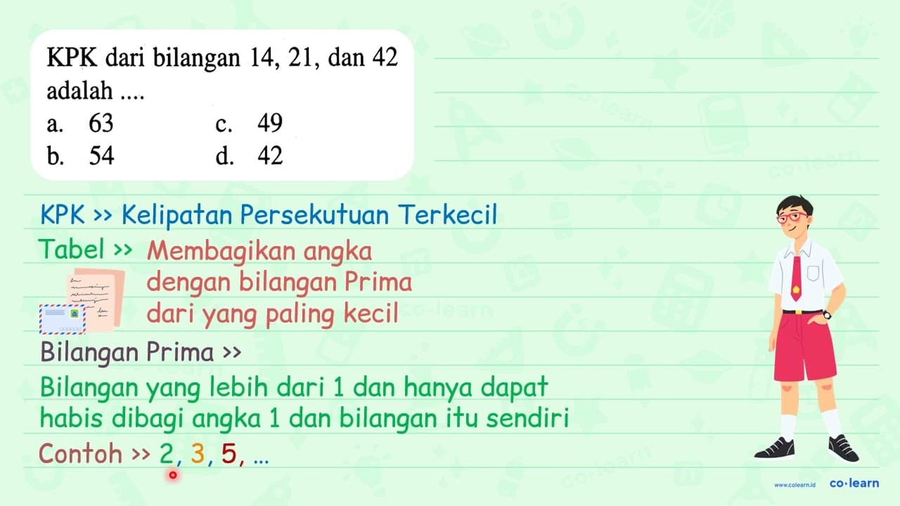 KPK dari bilangan 14,21 , dan 42 adalah .... a. 63 c. 49 b.