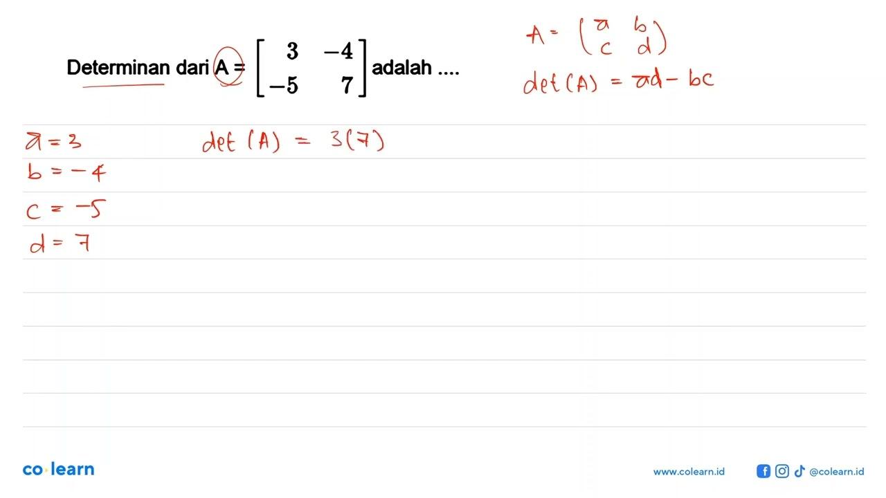 Determinan dari A = [3 -4 -5 7] adalah....