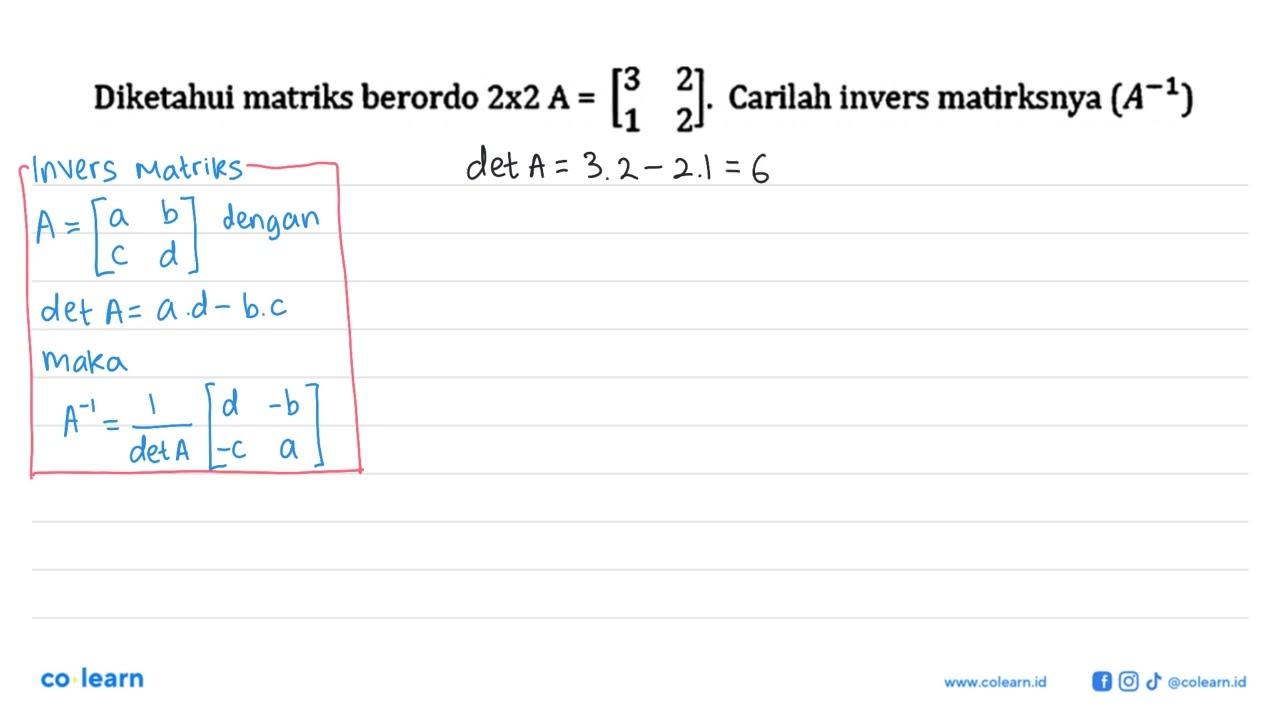 Diketahui matriks berordo 2x2 A=[3 2 1 2]. Carilah invers