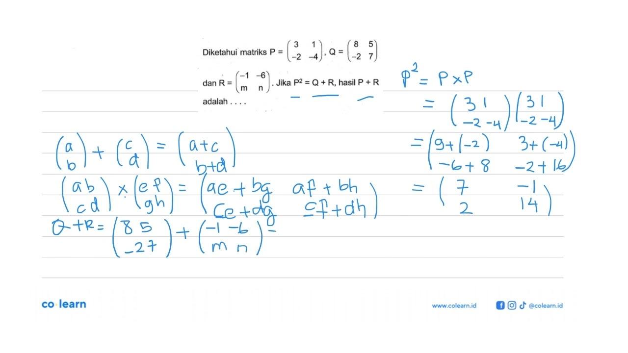 Diketahui matriks P=(3 1 -2 -4), Q=(8 5 -2 7) dan R=(-1 -6