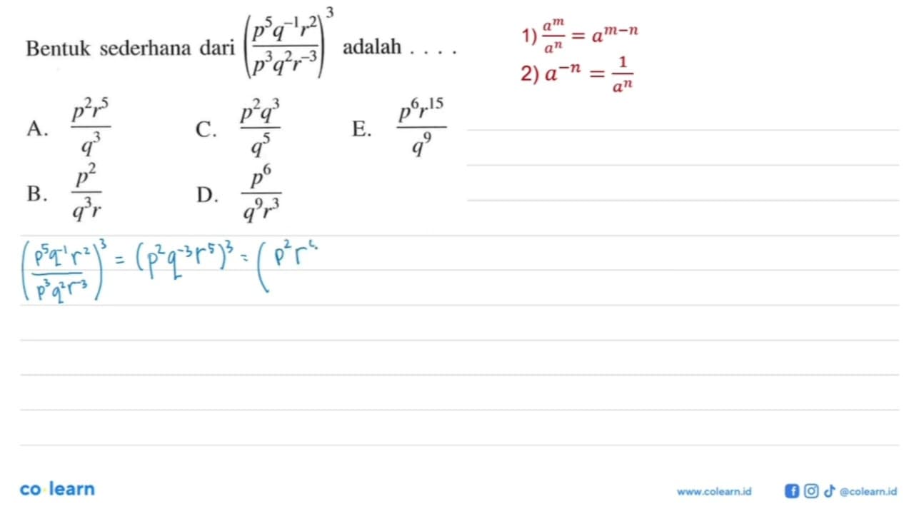 Bentuk sederhana dari ((p^5 q^-1 r^2)/(p^3 q^2 r^-3))adalah