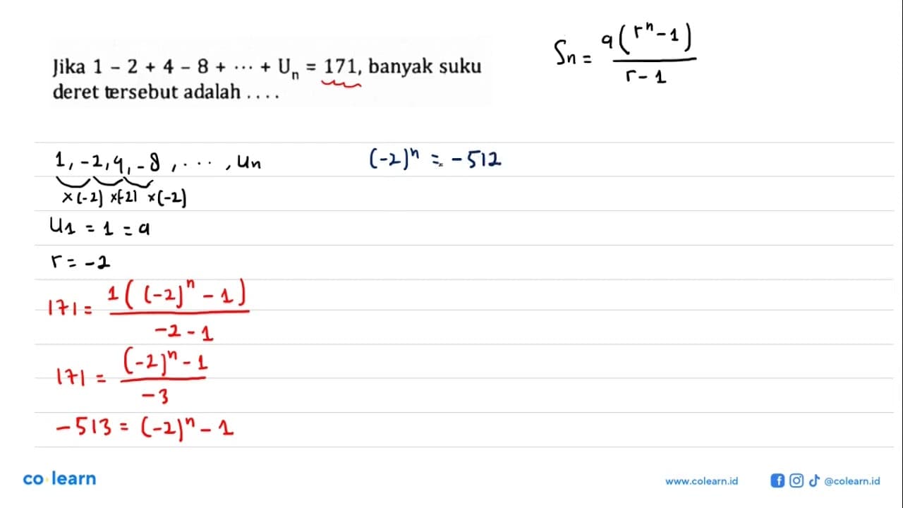 Jika 1-2+4-8+...+Un=171, banyak suku deret tersebut adalah