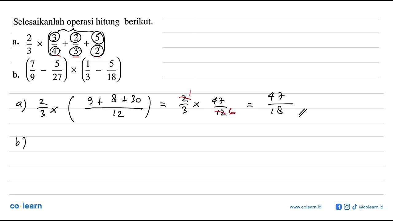 Selesaikan operasi hitung berikut. a. 2/3 x (3/4 + 2/3 +