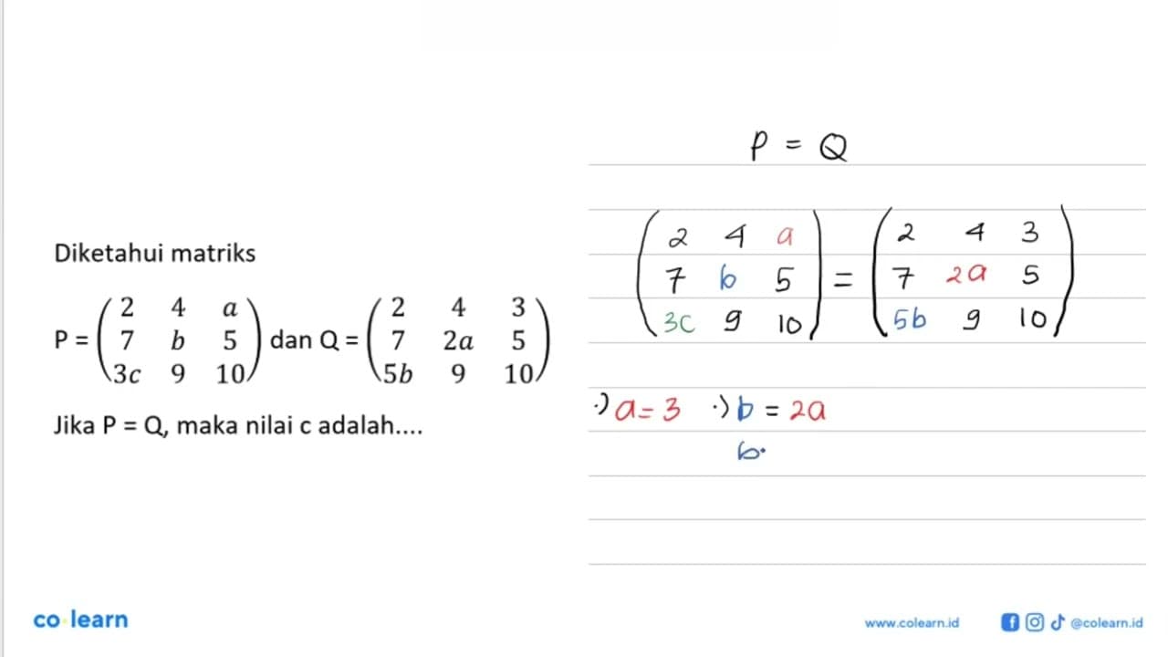 Diketahui matriks P=(2 4 a 7 b 5 3c 9 10) dan Q = (2 4 3 7