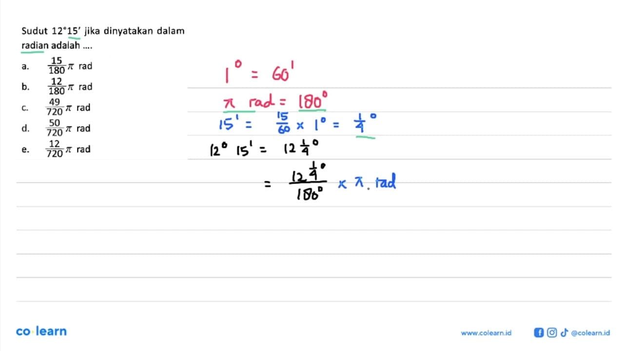 Sudut 12 15' jika dinyatakan dalam radian adalah ....