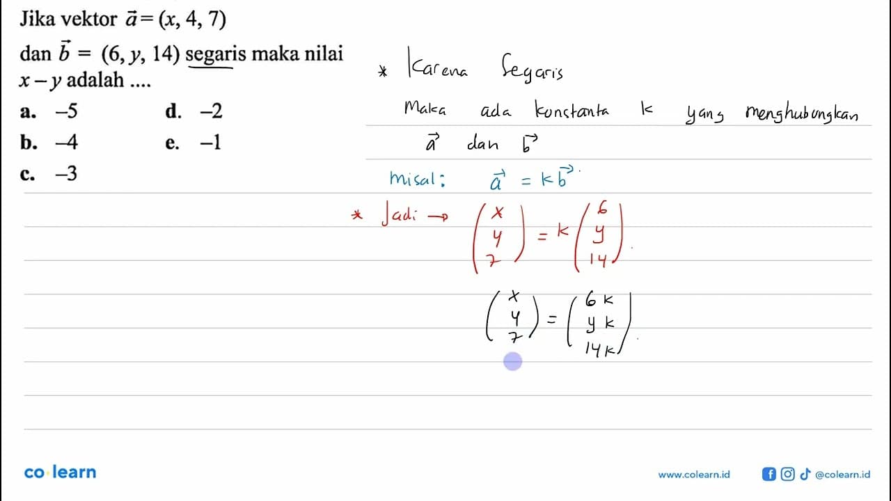 Jika vektor a=(x, 4, 7) dan b=(6, y, 14) segaris maka nilai