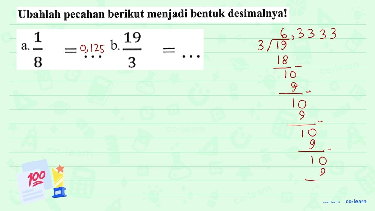 Ubahlah pecahan berikut menjadi bentuk desimalnya! a. 1/8 =