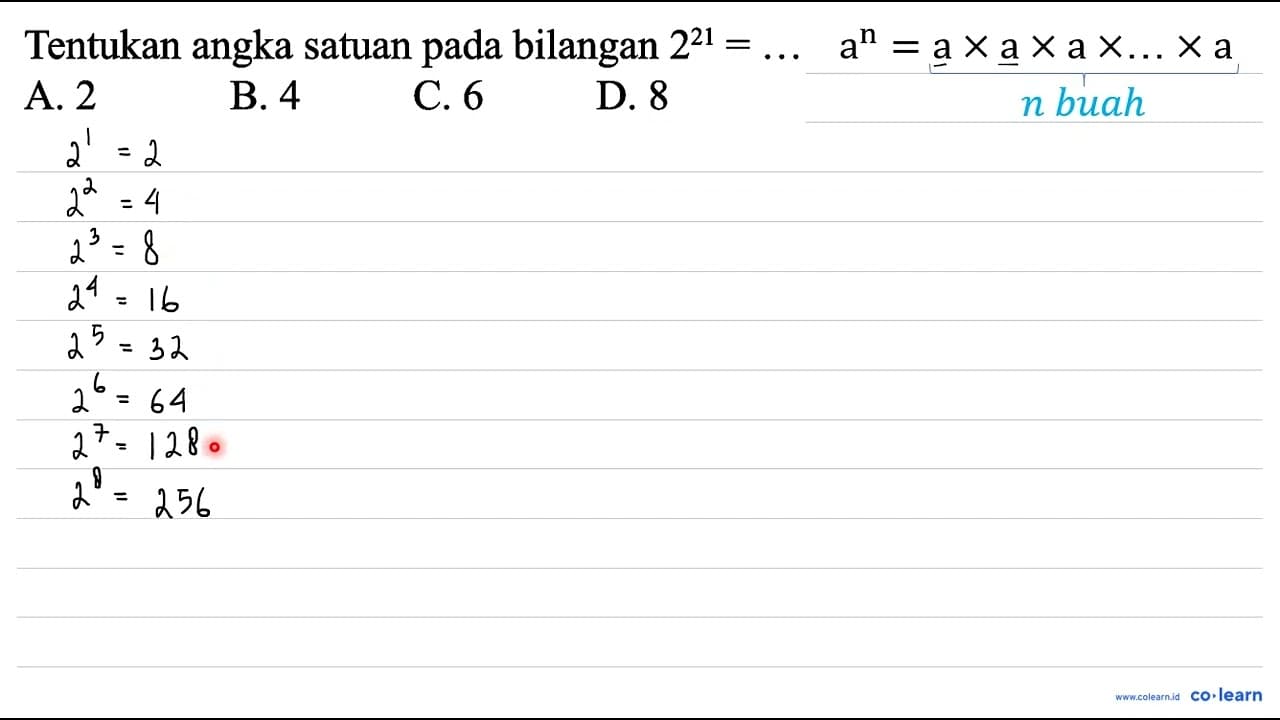 Tentukan angka satuan pada bilangan 2^(21)=... A. 2 B. 4 C.