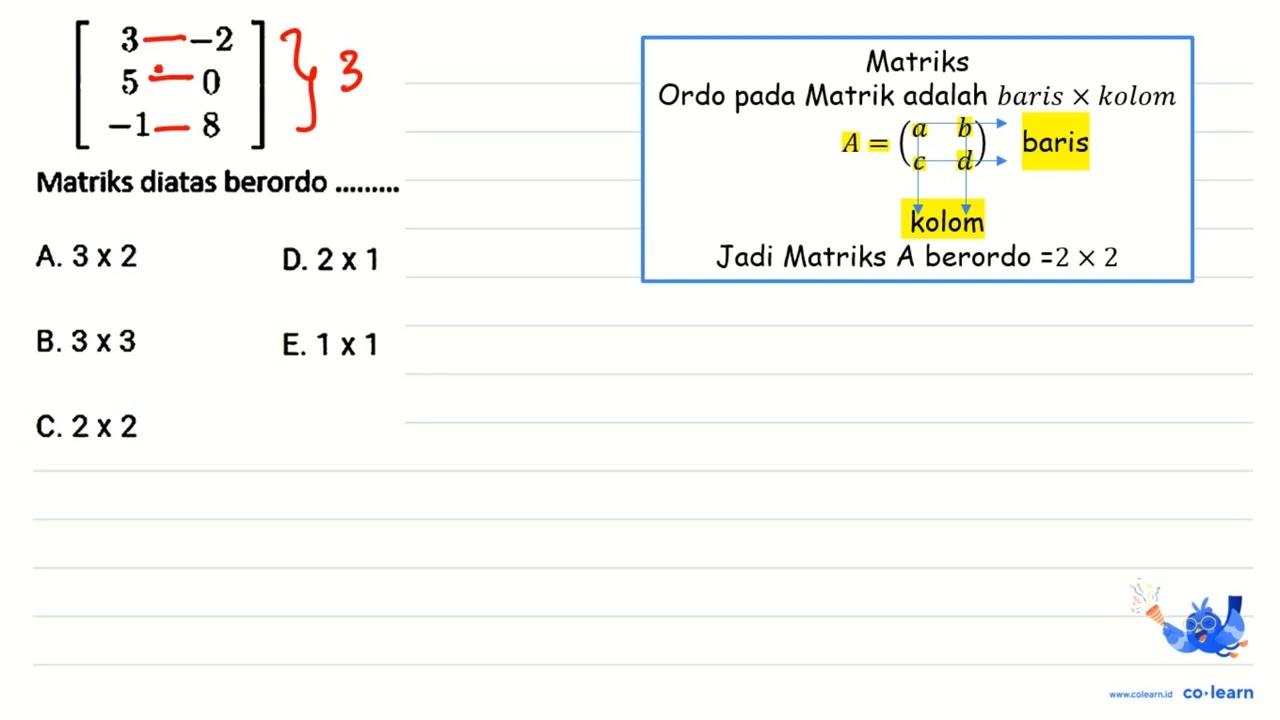 [ 3 -2 5 0 -1 8 ] Matriks diatas berordo A. 3 x 2 D. 2 x 1