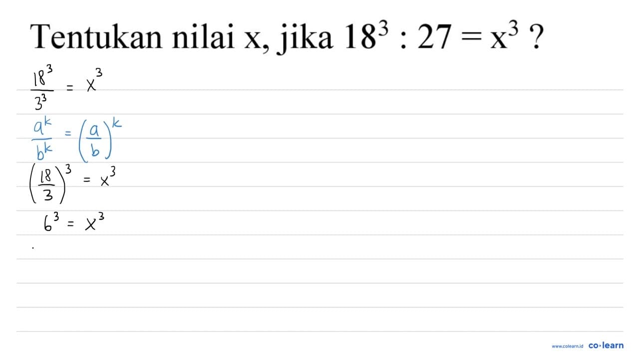 Tentukan nilai x , jika 18^(3): 27=x^(3) ?