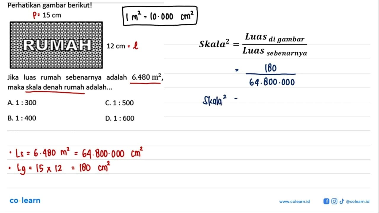 Perhatikan gambar berikut! 15cm RUMAH 12cm Jika luas rumah