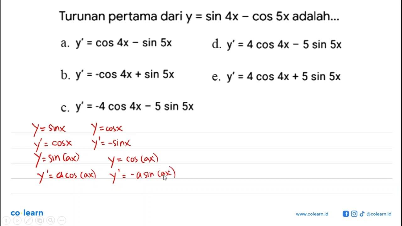 Turunan pertama dari y = sin 4x - cos 5x adalah ...