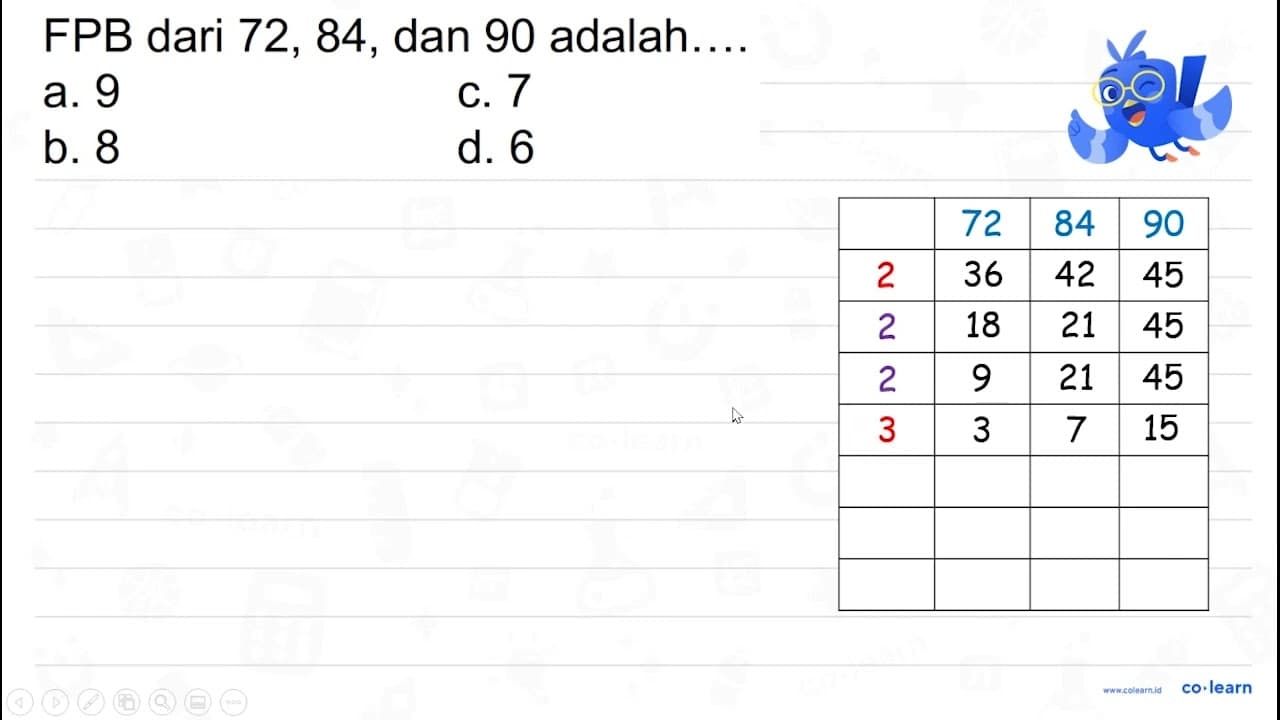 FPB dari 72, 84, dan 90 adalah.... a. 9 C. 7 b. 8 d. 6