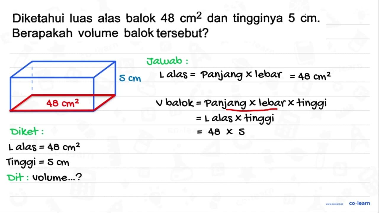 Diketahui luas alas balok 48 cm^(2) dan tingginya 5 cm .