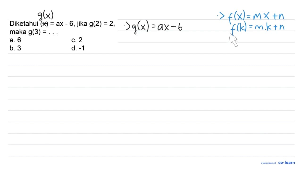 Diketahui (x)= ax -6 , jika g(2)=2 , maka g(3)=... a. 6 C.