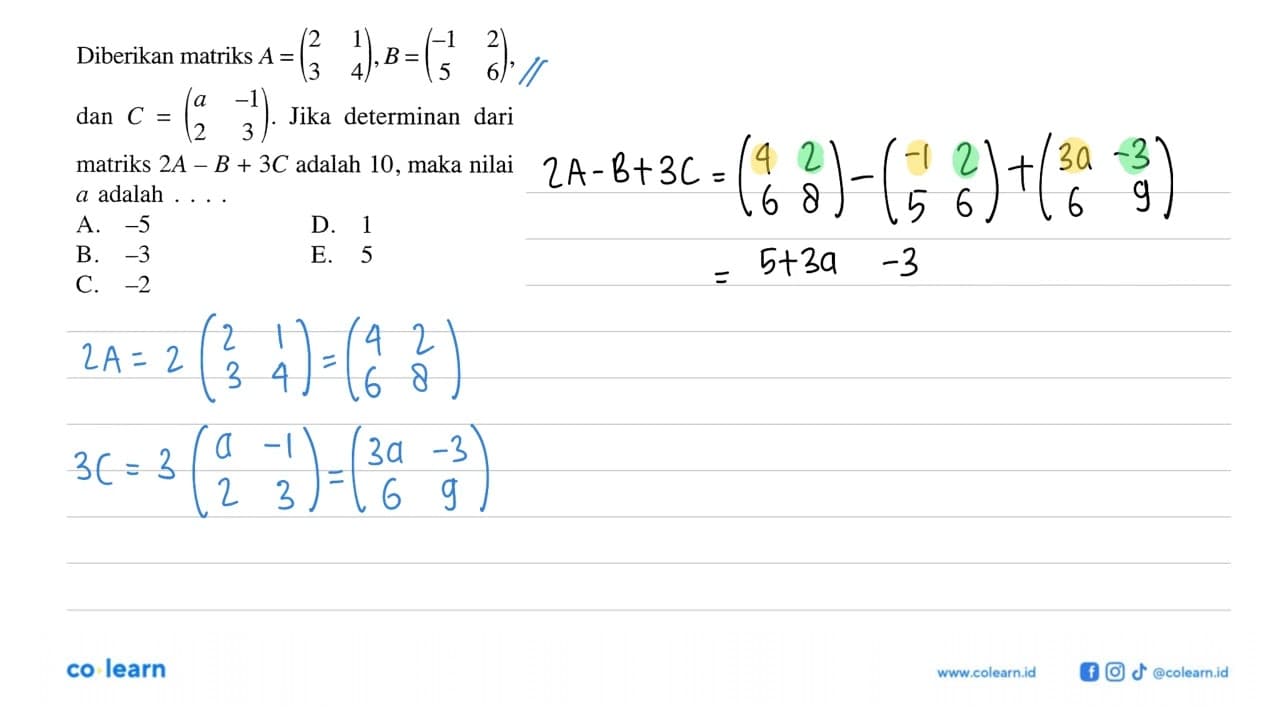 Diberikan matriks A=(2 1 3 4), B=(-1 2 5 6), dan C=(a -1 2