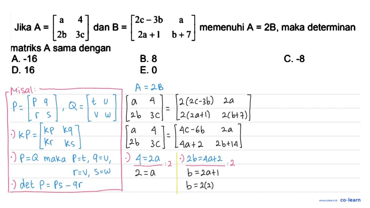 Jika A=[a 4 2b 3c] dan B=[2c-3b a 2a+1 b+7] memenuhi A=2B,