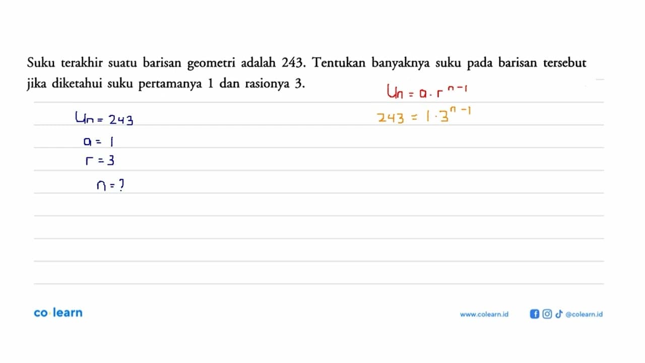 Suku terakhir suatu barisan geometri adalah 243. Tentukan