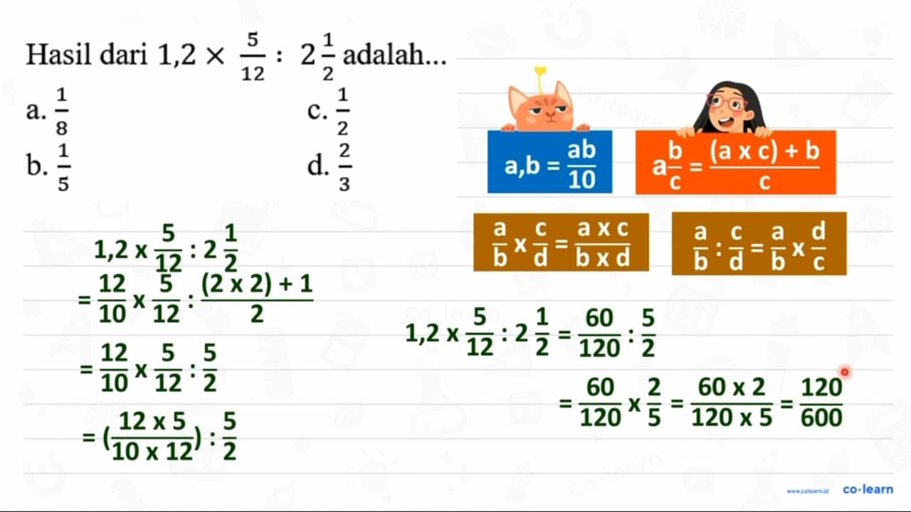 Hasil dari 1,2 x (5)/(12): 2 (1)/(2) adalah... a. (1)/(8)