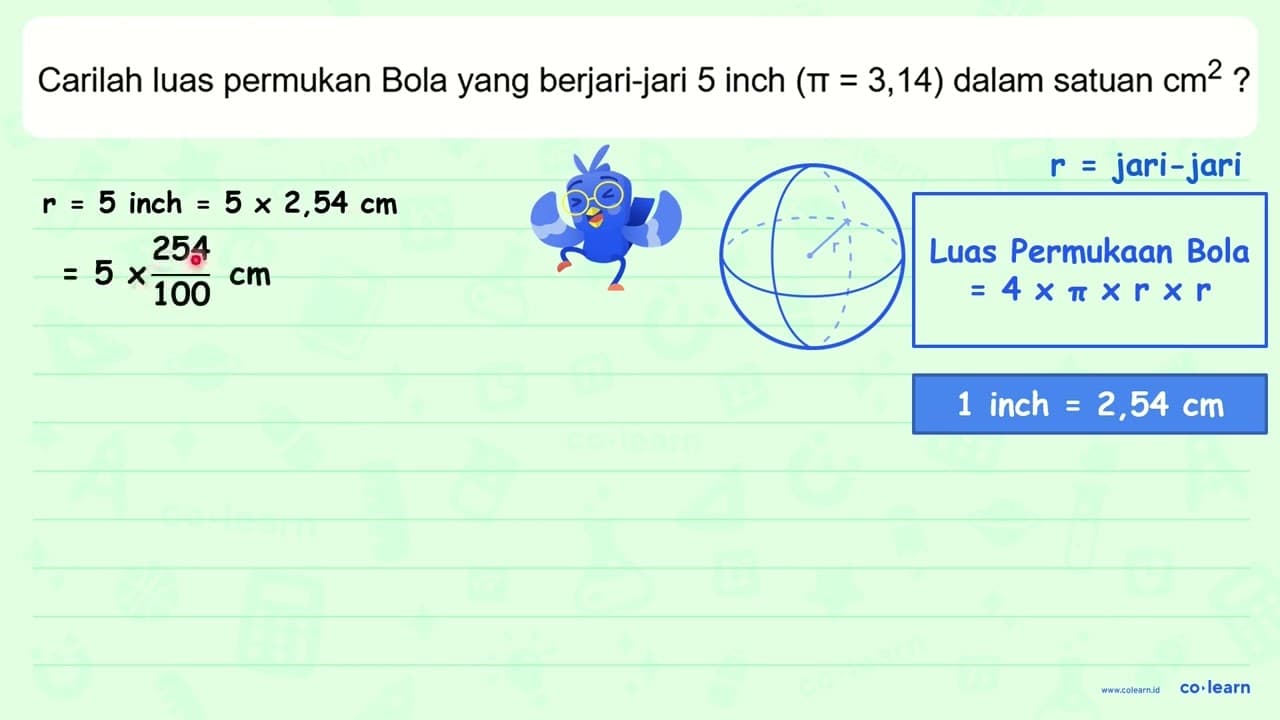 Carilah luas permukan Bola yang berjari-jari 5 inch