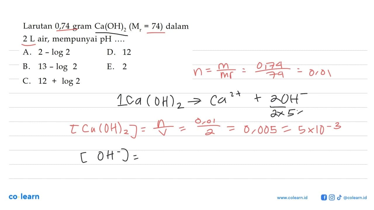 Larutan 0,74 gram Ca(OH)2 (Mr=74) dalam 2 L air, mempunyai