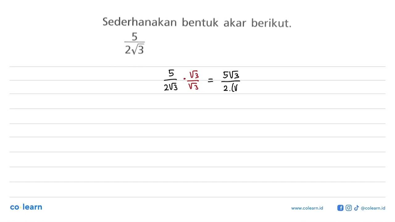 Sederhanakan bentuk akar berikut. 5 / (2 3^(1/2))