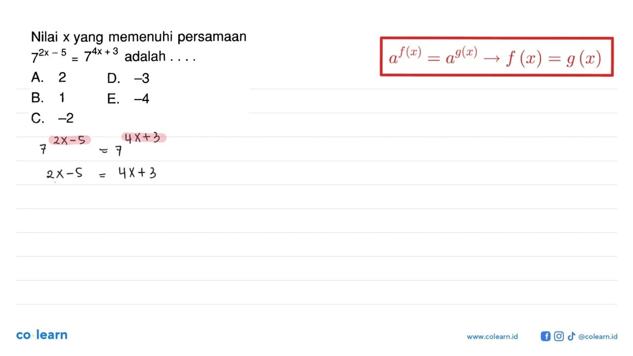 Nilai x yang memenuhi persamaan 7^(2x - 5)= 7^(4x+3) adalah