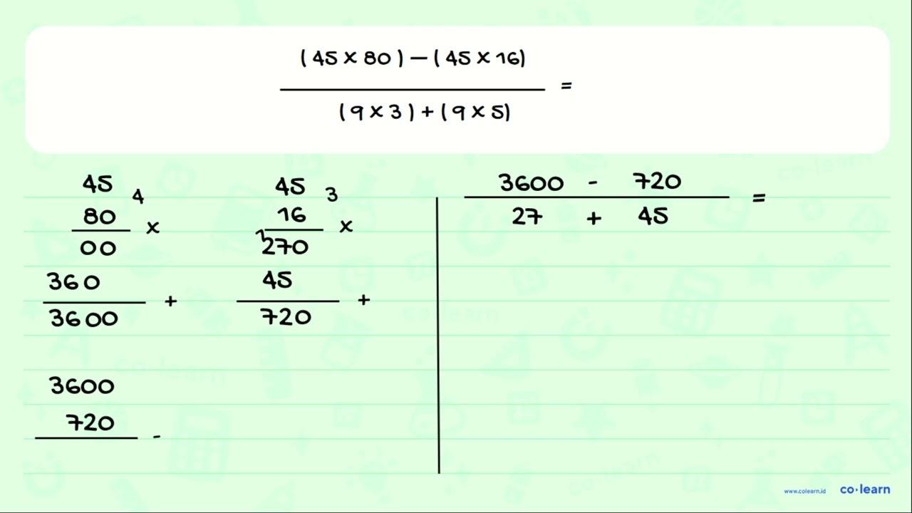 ((45 x 80) - (45 x 16 ))/((9 x 3) + (9 x 5)) = ...