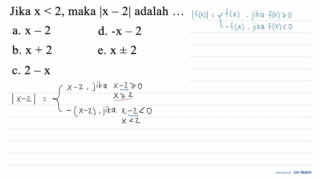 Jika x<2 , maka |x-2| adalah ... a. x-2 d. -x-2 b. x+2 e. x