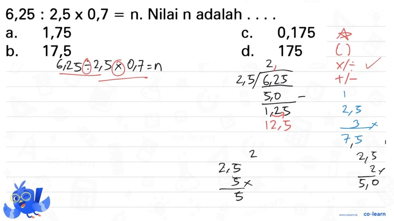 6,25 : 2,5 x 0,7 = n. Nilai n adalah ....