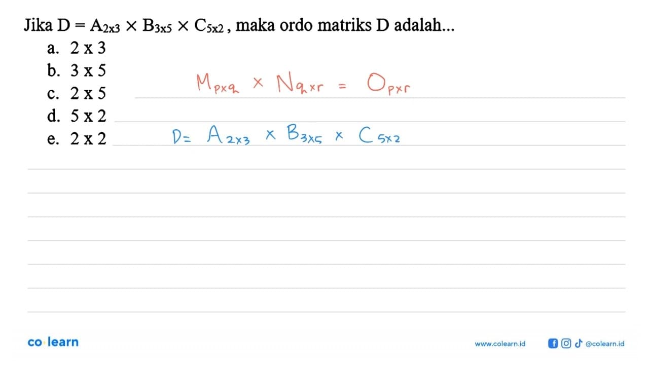 Jika D=A2x3 x B3x5 x C5x2, maka ordo matriks D adalah ....