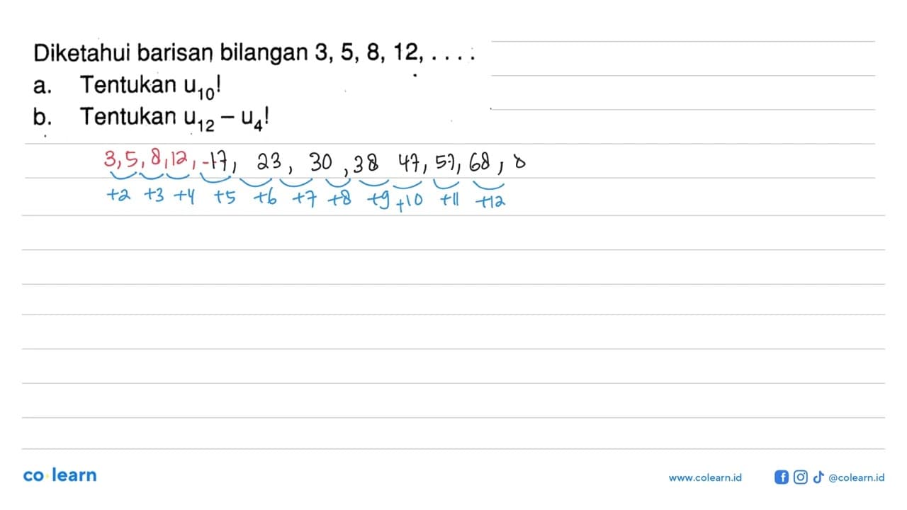 Diketahui barisan bilangan 3,5,8, 12, a. Tentukan U10! b