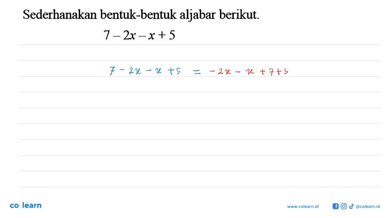 Sederhanakan bentuk-bentuk aljabar berikut. 7 - 2x - x + 5