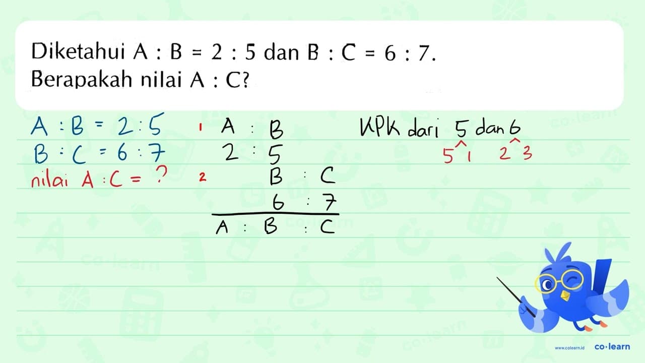 Diketahui A : B = 2 : 5 dan B : C = 6 : 7. Berapakah nilai